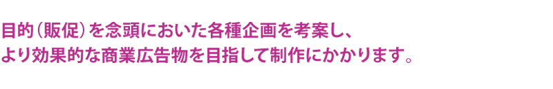 より効果的な商業広告物を目指して制作にかかります。